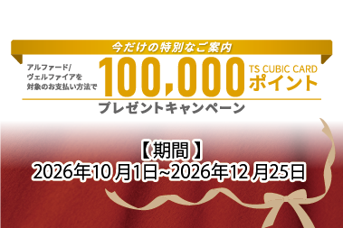 アルファード・ヴェルファイア対象 TS CUBIC 10万ptプレゼントキャンペーン