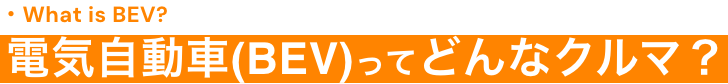 BEV(電気自動車)ってなに?!